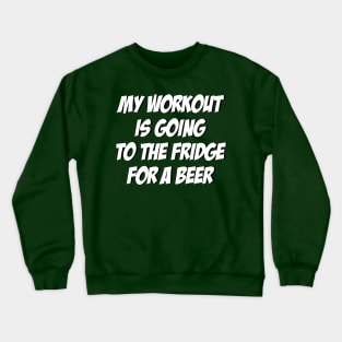 My Workout Is Going To The Fridge For A Beer: Funny T-Shirt Crewneck Sweatshirt